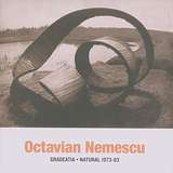 Octavian Nemescu: Gradeatia / Natural (1973-83)