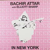 Bachir Attar & Elliott Sharp: In New York