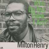 Milton Henry: Who Do You Think I Am?