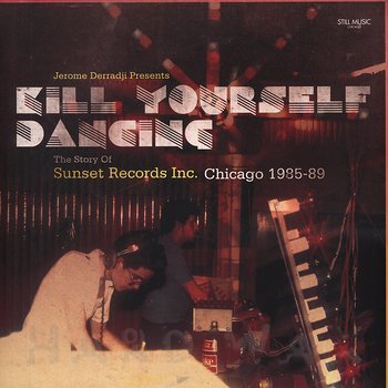 Cover art - Various Artists: Jerome Derradji pres.: Kill Yourself Dancing - The Story Of Sunset Records Inc. Chicago