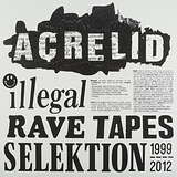 Acrelid: Illegal Rave Tapes Selektion - 1999-2012