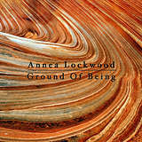 Annea Lockwood: Ground Of Being
