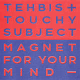 Tehbis x Touchy Subject: Magnet for Your Mind