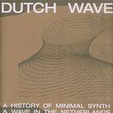 Various Artists: Dutch Wave: A History Of Minimal Synth & Wave In The Netherlands