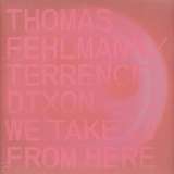 Thomas Fehlmann / Terrence Dixon: We Take It from Here