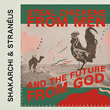 Shakarchi & Stranéus: Steal Chickens From Men And The Future From God