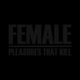 Female: Pleasures That Kill