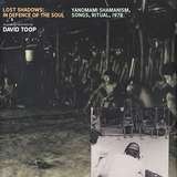 David Toop: Lost Shadows: In Defence Of The Soul (Yanomami Shamanism, Songs, Ritual, 1978)