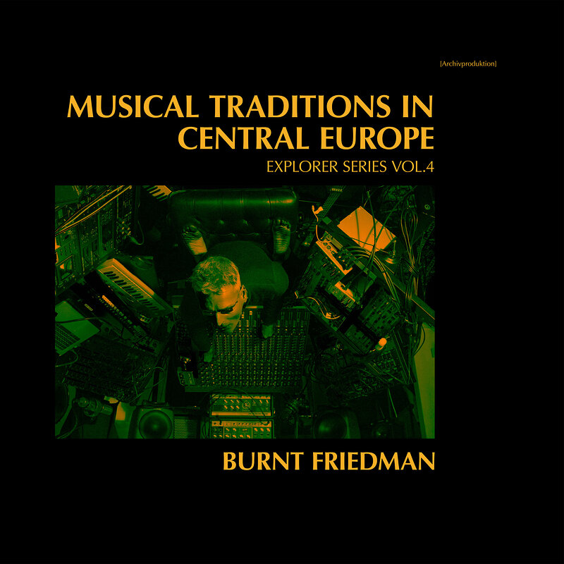 Burnt Friedman: Musical Traditions in Central Europe - Explorer Series, Vol. 4