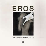 Eros: Uncommon Fears Mixes