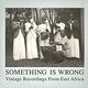 Various Artists: Something Is Wrong — Vintage Recordings From East Africa