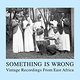 Various Artists: Something Is Wrong — Vintage Recordings From East Africa